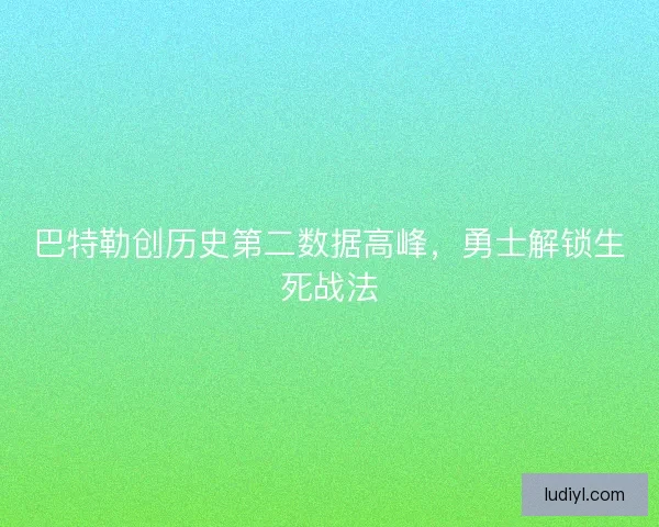 巴特勒创历史第二数据高峰，勇士解锁生死战法